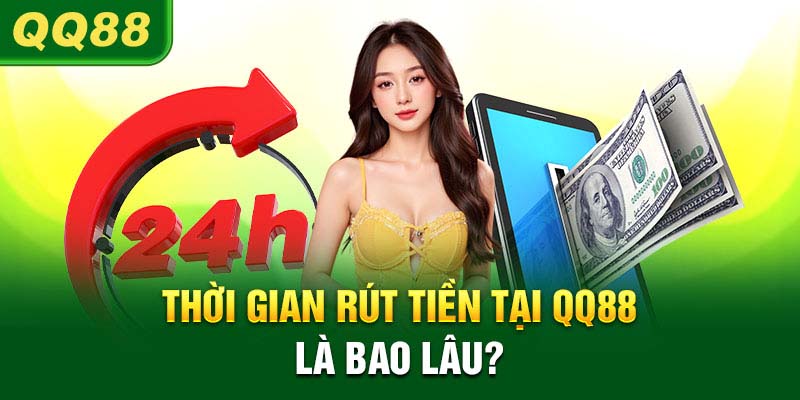 Thời gian để giao dịch rút tiền QQ88 thành công