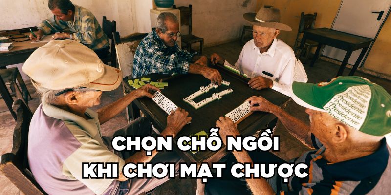 Chọn chỗ ngồi đầu tiên khá quan trọng khi chơi mạt chược