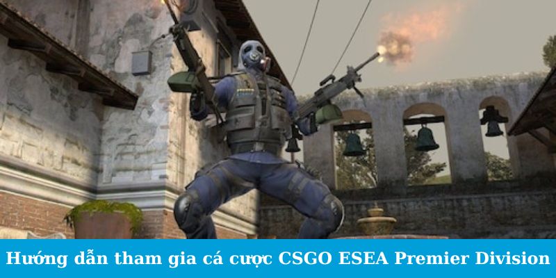 Hướng dẫn tham gia cá cược CSGO ESEA Premier Division