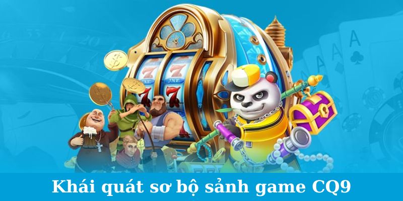 Khái quát sơ bộ sảnh game CQ9